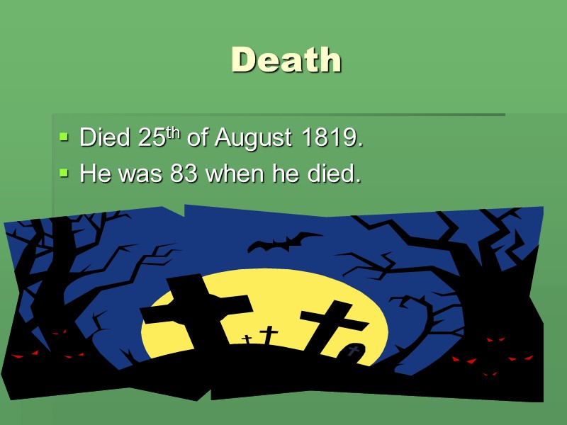 Death Died 25th of August 1819. He was 83 when he died.